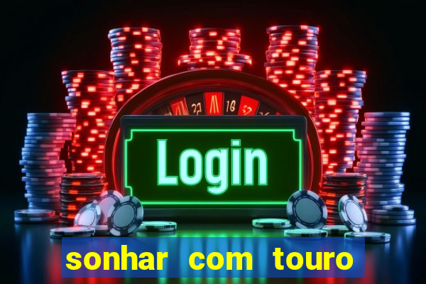 sonhar com touro bravo no mundo espiritual
